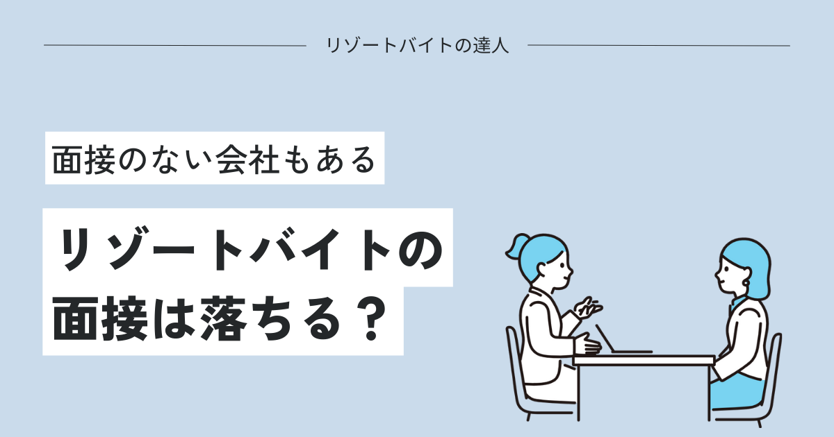 リゾートバイトの面接に受からない人の5つの特徴【面接のない会社もあり】